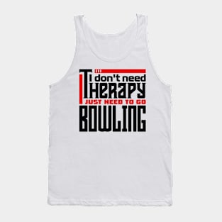 I don't need therapy, I just need to go bowling Tank Top